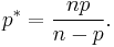 p^{*} = \frac{n p}{n - p}.