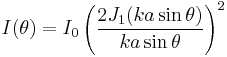 I(\theta) = I_0 \left ( \frac{2 J_1(ka \sin \theta)}{ka \sin \theta} \right )^2