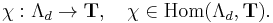  \chi: \Lambda_d\to\mathbf{T}, \quad 
\chi\in\operatorname{Hom}(\Lambda_d,\mathbf{T}). 