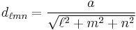 d_{\ell mn}= \frac {a} { \sqrt{\ell ^2 %2B m^2 %2B n^2} }