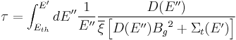 \tau = \int_{E_{th}}^{E'} dE'' \frac{1}{E''} \frac{D(E'')}{\overline{\xi} \left[ D(E'') {B_g}^2 %2B \Sigma_t(E') \right]}