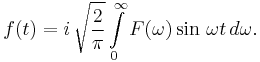 f(t)= i\,\sqrt{\frac{2}{\pi}} \int\limits_{0}^\infty F(\omega)\sin\,{\omega t} \,d\omega.