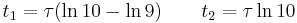 t_1=\tau({\ln 10}-{\ln 9})\qquad t_2=\tau\ln{10}\,