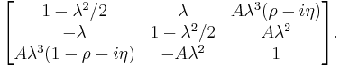 \begin{bmatrix} 1-\lambda^2/2 & \lambda & A\lambda^3(\rho-i\eta) \\
 -\lambda & 1-\lambda^2/2 & A\lambda^2 \\
 A\lambda^3(1-\rho-i\eta) & -A\lambda^2 & 1  \end{bmatrix}. 