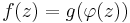 \displaystyle{f(z)=g(\varphi(z))}