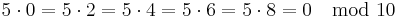 5 \cdot 0 = 5 \cdot 2 = 5 \cdot 4 = 5 \cdot 6 = 5 \cdot 8 = 0 \mod 10