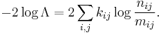 -2 \log \Lambda = 2\sum_{i, j} k_{ij} \log \frac{n_{ij}}{m_{ij}}.