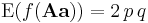  \operatorname{E}(f(\mathbf{Aa})) = 2\, p\, q\, \!