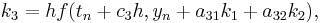  k_3 = hf(t_n%2Bc_3h, y_n%2Ba_{31}k_1%2Ba_{32}k_2), \, 