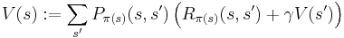  V(s)�:= \sum_{s'} P_{\pi(s)} (s,s') \left( R_{\pi(s)} (s,s') %2B \gamma V(s') \right) 