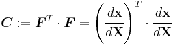 
   \boldsymbol{C}�:= \boldsymbol{F}^T\cdot\boldsymbol{F} = \left(\cfrac{d \mathbf{x}}{d \mathbf{X}}\right)^T\cdot \cfrac{d \mathbf{x}}{d \mathbf{X}}
