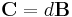 \mathbf{C}=d\mathbf{B}