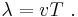  \lambda = vT  \ . 