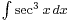 \scriptstyle{}\int\sec^3 x\,dx