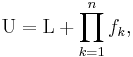  \mathrm{U} = \mathrm{L} %2B \prod_{k=1}^{n} f_k, 