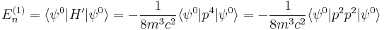 E_{n}^{(1)}=\langle\psi^{0}\vert H'\vert\psi^{0}\rangle=-\frac{1}{8m^{3}c^{2}}\langle\psi^{0}\vert p^{4}\vert\psi^{0}\rangle=-\frac{1}{8m^{3}c^{2}}\langle\psi^{0}\vert p^{2}p^{2}\vert\psi^{0}\rangle