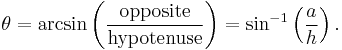 \theta = \arcsin \left( \frac{\text{opposite}}{\text{hypotenuse}} \right) = \sin^{-1} \left( \frac {a} {h} \right).