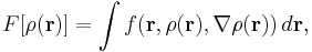 F[\rho(\mathbf{r})] = \int f( \mathbf{r}, \rho(\mathbf{r}), \nabla\rho(\mathbf{r}) )\, d\mathbf{r},