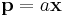 \mathbf{p} = a\mathbf{x}