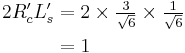 
   \begin{align}
   2R'_c L'_s & = 2 \times \tfrac{3}{\sqrt{6}} \times \tfrac{1}{\sqrt{6}} \\
              & = 1 
   \end{align}
