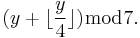 (y %2B \lfloor \frac{y}{4} \rfloor) \bmod 7.