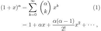 \begin{align} (1 %2B x)^\alpha &= \sum_{k=0}^{\infty} \; {\alpha \choose k} \; x^k   \qquad\qquad\qquad (1) \\ &= 1 %2B \alpha x %2B \frac{\alpha(\alpha-1)}{2!} x^2 %2B \cdots, \end{align}