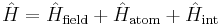 \hat{H} = \hat{H}_{\text{field}} %2B\hat{H}_{\text{atom}} %2B\hat{H}_{\text{int}}