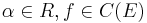 \alpha\in R, f\in C(E)