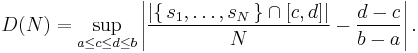  D(N) = \sup_{a\le c\le d\le b} \left\vert \frac{\left|\{\,s_1,\dots,s_N \,\} \cap [c,d] \right|}{N} - \frac{d-c}{b-a} \right\vert . \,