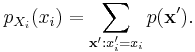 p_{X_i}(x_i) = \sum_{\mathbf{x}': x'_i=x_i} p(\mathbf{x}').