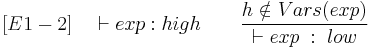 
[E1-2] \quad \vdash exp�: high \qquad \frac{h \notin Vars(exp)}{\vdash exp \;:\; low}
