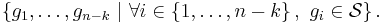 \left\{  g_{1},\ldots,g_{n-k}\ |\ \forall i\in\left\{
1,\ldots,n-k\right\}  ,\ g_{i}\in\mathcal{S}\right\} .