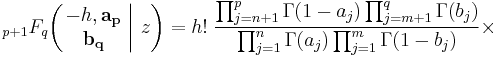 
\; _{p%2B1}F_{q} \!\left( \left. \begin{matrix} -h, \mathbf{a_p} \\ \mathbf{b_q} \end{matrix} \; \right| \, z \right) = h! \; \frac{\prod_{j=n%2B1}^p \Gamma(1 - a_j) \prod_{j=m%2B1}^q \Gamma(b_j)} {\prod_{j=1}^n \Gamma(a_j) \prod_{j=1}^m \Gamma(1 - b_j)} \times
