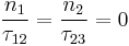  \frac{n_1}{\tau_{12}} = \frac{n_2}{\tau_{23}} = 0 