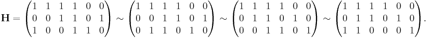 \mathbf{H}
=
\begin{pmatrix}
1 & 1 & 1 & 1 & 0 & 0 \\
0 & 0 & 1 & 1 & 0 & 1 \\
1 & 0 & 0 & 1 & 1 & 0 \\
\end{pmatrix}
\sim
\begin{pmatrix}
1 & 1 & 1 & 1 & 0 & 0 \\
0 & 0 & 1 & 1 & 0 & 1 \\
0 & 1 & 1 & 0 & 1 & 0 \\
\end{pmatrix}
\sim
\begin{pmatrix}
1 & 1 & 1 & 1 & 0 & 0 \\
0 & 1 & 1 & 0 & 1 & 0 \\
0 & 0 & 1 & 1 & 0 & 1 \\
\end{pmatrix}
\sim
\begin{pmatrix}
1 & 1 & 1 & 1 & 0 & 0 \\
0 & 1 & 1 & 0 & 1 & 0 \\
1 & 1 & 0 & 0 & 0 & 1 \\
\end{pmatrix}.
