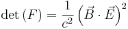  \det \left( F \right) = \frac{1}{c^2} \left( \vec B \cdot \vec E \right) ^{2} 