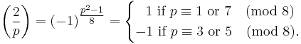 
\left(\frac{2}{p}\right) 
= (-1)^\tfrac{p^2-1}{8}
=\begin{cases}
\;\;\,1\mbox{ if }p \equiv 1\mbox{ or }7 \pmod{8} \\
-1\mbox{ if }p \equiv 3\mbox{ or }5 \pmod{8}.  \end{cases}