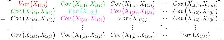 =\begin{bmatrix} 
{\color{Red}Var \left (X_{1(1)} \right)} & {\color{OliveGreen}Cov \left (X_{1(1)},X_{1(2)} \right)} & Cov \left (X_{1(1)},X_{1(3)} \right) & \cdots & Cov \left (X_{1(1)},X_{1(n)} \right) \\
{\color{OliveGreen}Cov \left (X_{1(2)},X_{1(1)} \right)} & {\color{Turquoise}Var \left (X_{1(2)} \right)} & {\color{RubineRed}Cov \left (X_{1(2)},X_{1(3)} \right)} & \cdots & Cov \left (X_{1(2)},X_{1(k)} \right) \\
Cov \left (X_{1(3)},X_{1(1)} \right) & {\color{RubineRed}Cov \left (X_{1(3)},X_{1(2)} \right)} & Var \left (X_{1(3)} \right) & \cdots & Cov \left (X_{1(3)},X_{1(k)} \right) \\ 
\vdots & \vdots & \vdots & \ddots & \vdots \\ 
Cov \left (X_{1(k)},X_{1(1)} \right) & Cov \left (X_{1(k)},X_{1(2)} \right) & Cov \left (X_{1(k)},X_{1(3)} \right) & \cdots & Var \left (X_{1(k)} \right) \\
\end{bmatrix}.