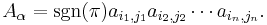  A_\alpha =\operatorname{sgn}(\pi)a_{i_1,j_1}a_{i_2,j_2}\cdots a_{i_n,j_n}.