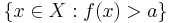 \{x\in X: f(x)>a\}