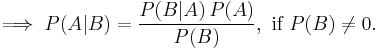 \implies P(A|B) = \frac{P(B|A)\,P(A)}{P(B)}, \text{ if } P(B) \neq 0.