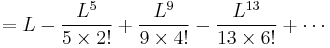            = L - \frac{L^5}{5 \times 2!} %2B \frac{L^9}{9 \times 4!} - \frac{L^{13}}{13 \times 6!} %2B\cdots