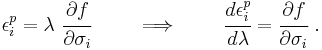 
  \epsilon^p_i = \lambda~\cfrac{\partial f}{\partial \sigma_i} \qquad \implies \qquad
  \cfrac{d\epsilon^p_i}{d\lambda} = \cfrac{\partial f}{\partial \sigma_i} ~.
 