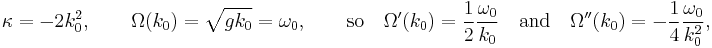 
  \kappa = - 2 k_0^2, 
  \qquad
  \Omega(k_0) = \sqrt{g k_0} = \omega_0,
  \qquad \text{so} \quad
  \Omega'(k_0) = \frac{1}{2} \frac{\omega_0}{k_0}
  \quad \text{and} \quad
  \Omega''(k_0) = -\frac{1}{4} \frac{\omega_0}{k_0^2},
