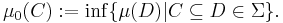 \mu_{0} (C)�:= \inf \{ \mu (D) | C \subseteq D \in \Sigma \}.