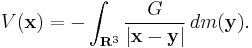 V(\mathbf{x}) = -\int_{\mathbf{R}^3} \frac{G}{|\mathbf{x} - \mathbf{y}|}\,dm(\mathbf{y}).