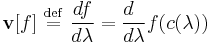  {\mathbf v}[f] \ \stackrel{\mathrm{def}}{=}\  \frac{df}{d\lambda}= \frac{d\;\;}{d\lambda} f(c(\lambda))
