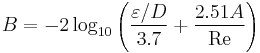  B = -2\log_{10} \left({\varepsilon/D\over 3.7} %2B {2.51 A \over \mbox{Re}}\right) 