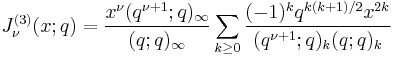  J_\nu^{(3)}(x;q) = \frac{x^\nu(q^{\nu%2B1};q)_\infty}{(q;q)_\infty} \sum_{k\ge 0}\frac{(-1)^kq^{k(k%2B1)/2}x^{2k}}{(q^{\nu%2B1};q)_k(q;q)_k} 