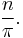  \frac{n}{\pi}. \,\! 